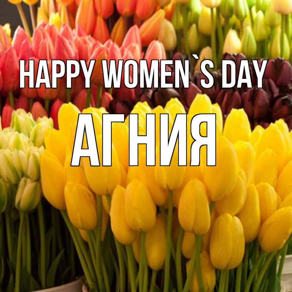 Greetings card с именем, Агния happy women`s day цветы Greetings with text for free download 
